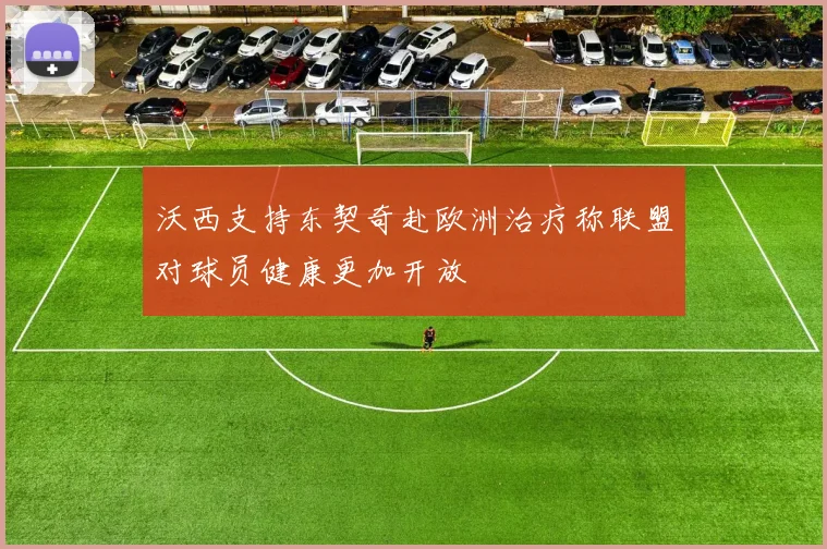 沃西支持东契奇赴欧洲治疗称联盟对球员健康更加开放